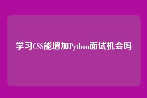 学习CSS能增加Python面试机会吗
