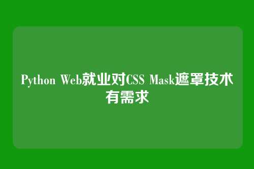 Python Web就业对CSS Mask遮罩技术有需求