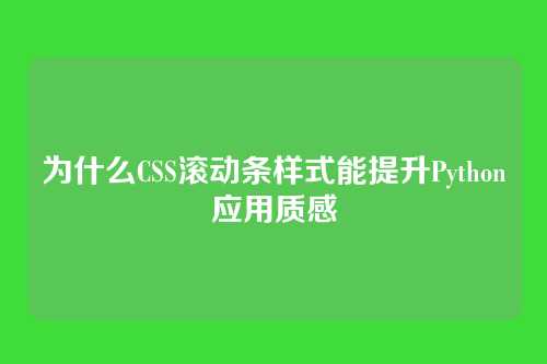 为什么CSS滚动条样式能提升Python应用质感