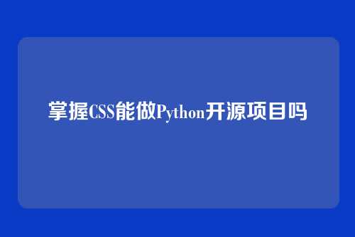 掌握CSS能做Python开源项目吗