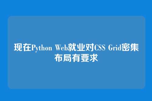 现在Python Web就业对CSS Grid密集布局有要求