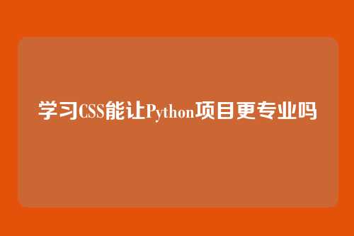 学习CSS能让Python项目更专业吗