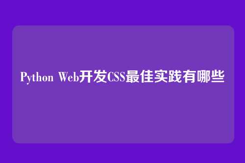 Python Web开发CSS最佳实践有哪些