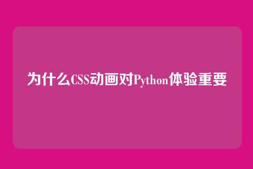 为什么CSS动画对Python体验重要