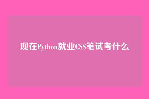 现在Python就业CSS笔试考什么