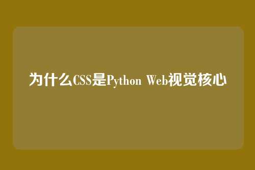 为什么CSS是Python Web视觉核心