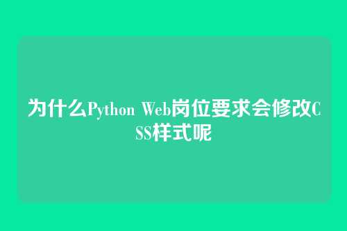 为什么Python Web岗位要求会修改CSS样式呢