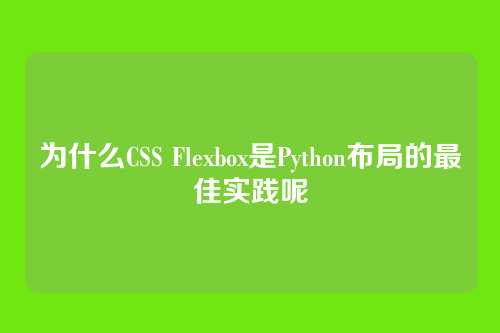 为什么CSS Flexbox是Python布局的最佳实践呢