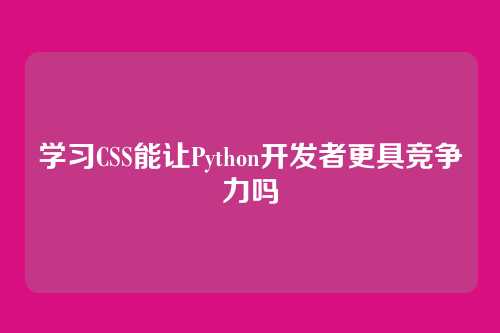 学习CSS能让Python开发者更具竞争力吗