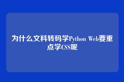 为什么文科转码学Python Web要重点学CSS呢
