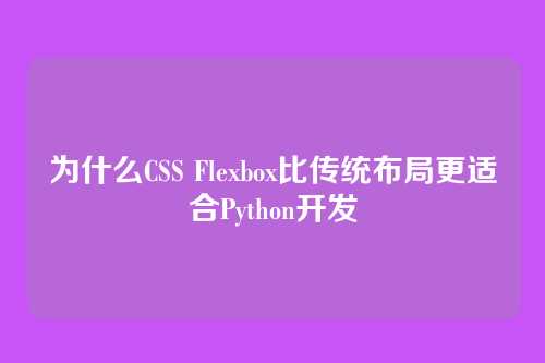 为什么CSS Flexbox比传统布局更适合Python开发