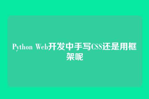 Python Web开发中手写CSS还是用框架呢