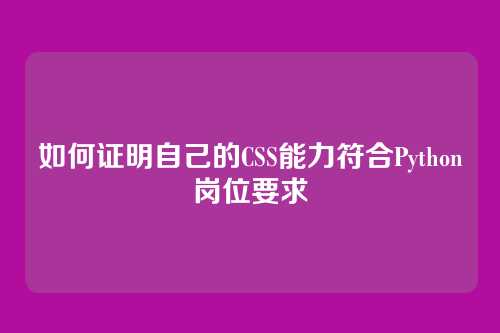 如何证明自己的CSS能力符合Python岗位要求
