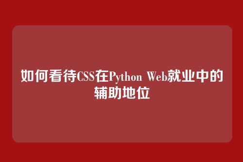 如何看待CSS在Python Web就业中的辅助地位