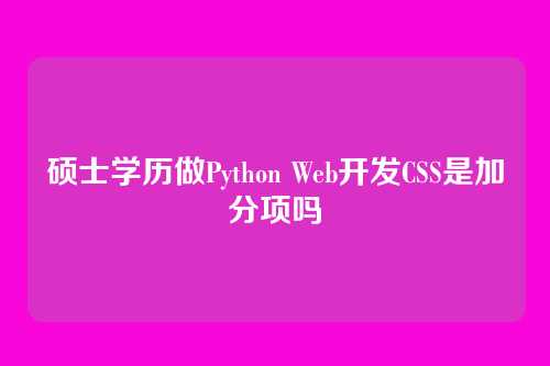硕士学历做Python Web开发CSS是加分项吗