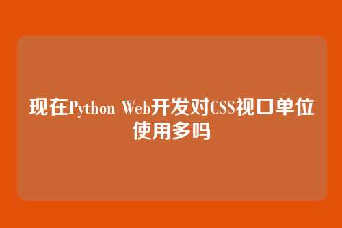 现在Python Web开发对CSS视口单位使用多吗