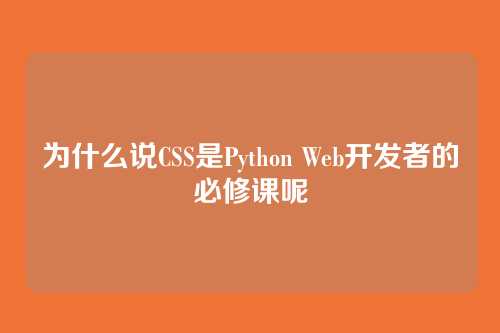 为什么说CSS是Python Web开发者的必修课呢
