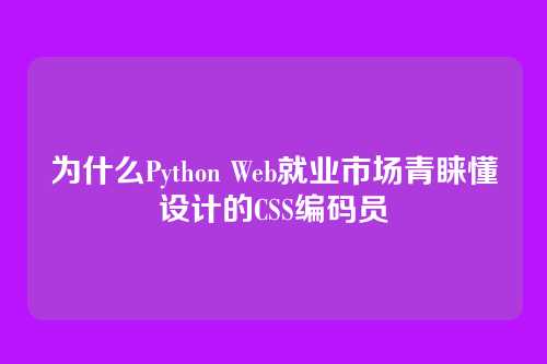 为什么Python Web就业市场青睐懂设计的CSS编码员