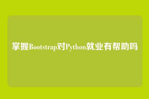 掌握Bootstrap对Python就业有帮助吗