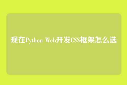 现在Python Web开发CSS框架怎么选