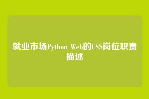 就业市场Python Web的CSS岗位职责描述