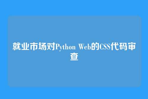 就业市场对Python Web的CSS代码审查