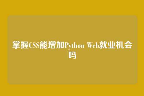 掌握CSS能增加Python Web就业机会吗