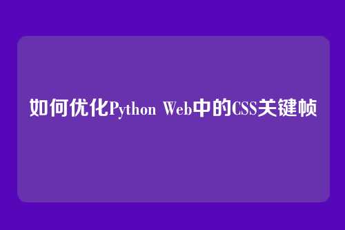 如何优化Python Web中的CSS关键帧