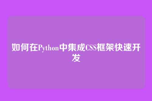 如何在Python中集成CSS框架快速开发