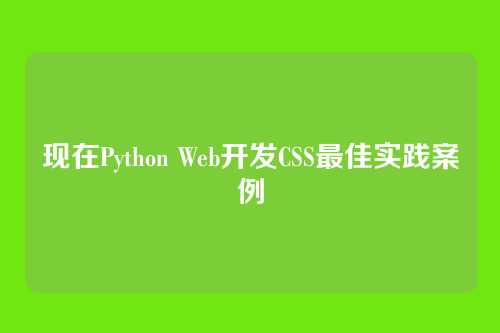 现在Python Web开发CSS最佳实践案例