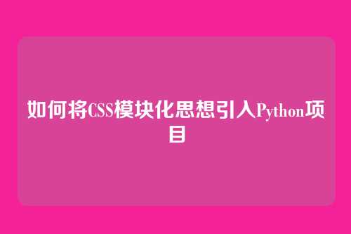 如何将CSS模块化思想引入Python项目