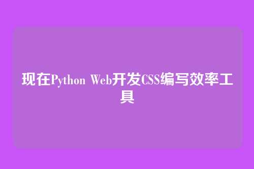 现在Python Web开发CSS编写效率工具