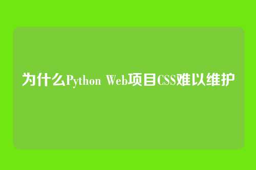为什么Python Web项目CSS难以维护