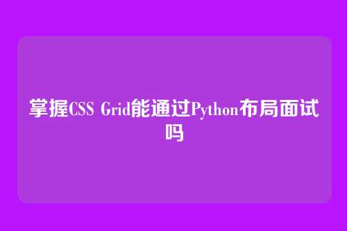 掌握CSS Grid能通过Python布局面试吗