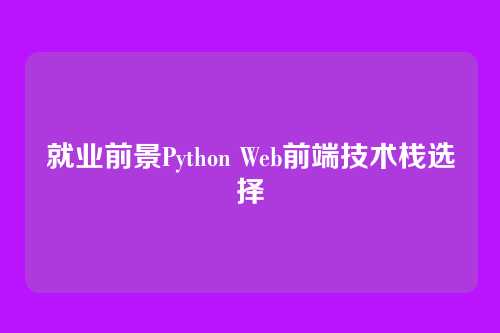 就业前景Python Web前端技术栈选择
