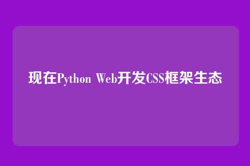 现在Python Web开发CSS框架生态