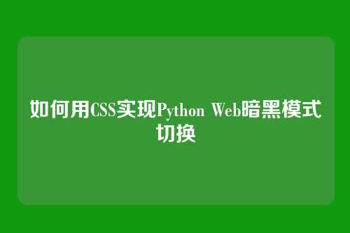 如何用CSS实现Python Web暗黑模式切换