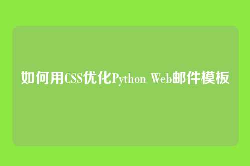 如何用CSS优化Python Web邮件模板