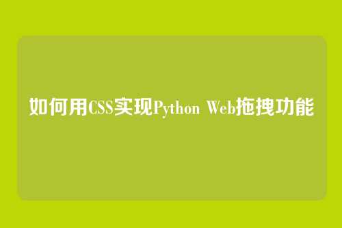 如何用CSS实现Python Web拖拽功能