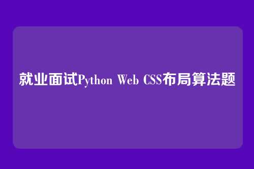 就业面试Python Web CSS布局算法题