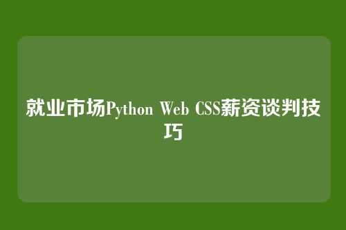 就业市场Python Web CSS薪资谈判技巧