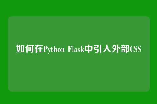 如何在Python Flask中引入外部CSS