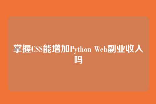 掌握CSS能增加Python Web副业收入吗