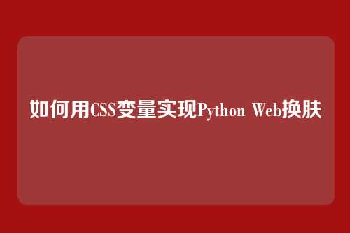 如何用CSS变量实现Python Web换肤