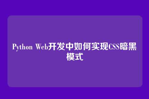 Python Web开发中如何实现CSS暗黑模式