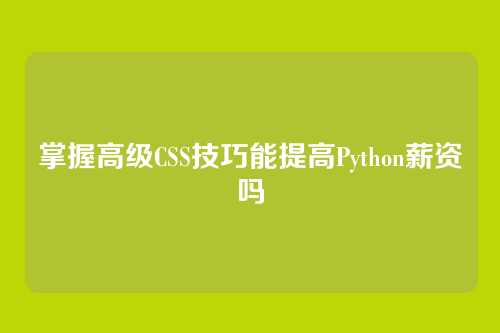 掌握高级CSS技巧能提高Python薪资吗