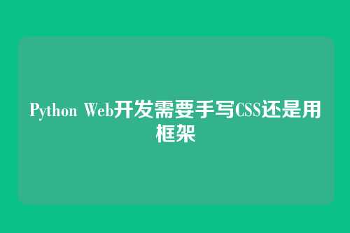 Python Web开发需要手写CSS还是用框架