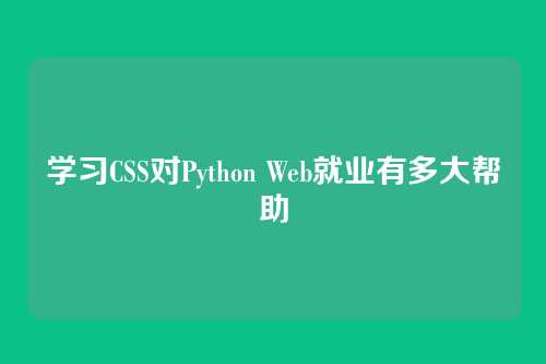 学习CSS对Python Web就业有多大帮助