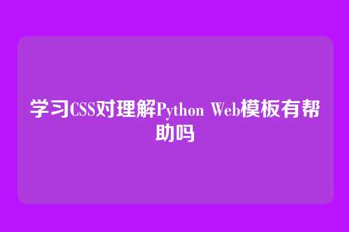 学习CSS对理解Python Web模板有帮助吗