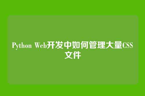 Python Web开发中如何管理大量CSS文件